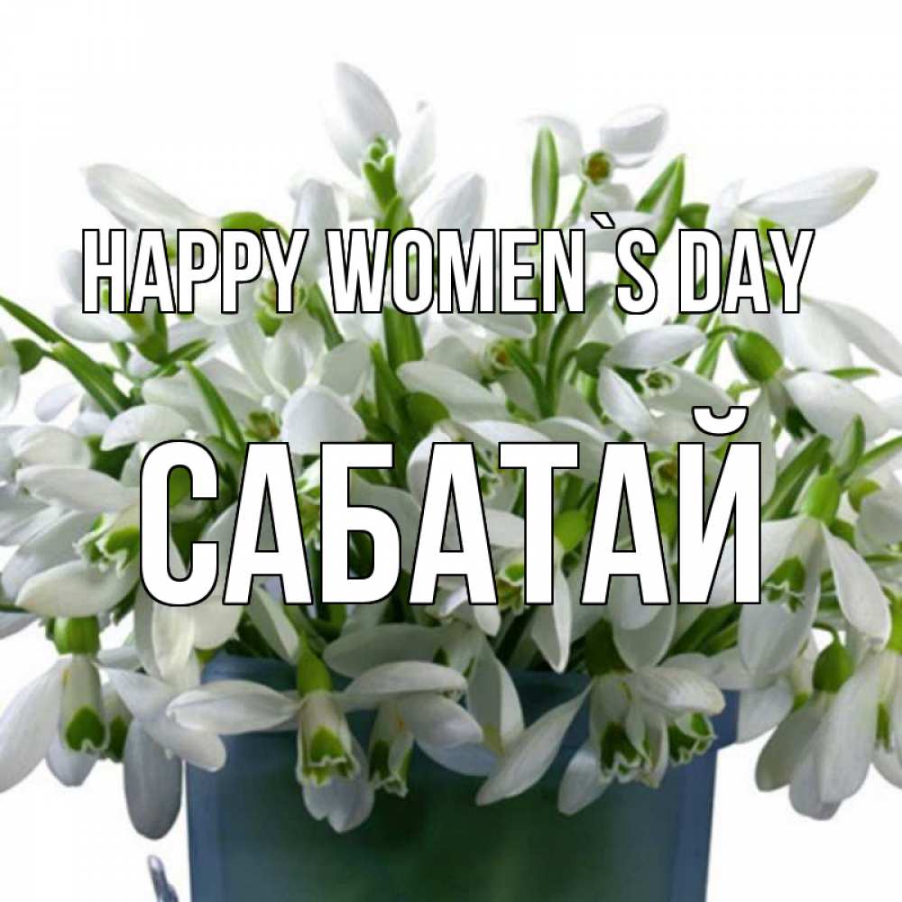 Greetings card с именем, САБАТАЙ happy women`s day цветы к международному женскому дню Greetings with text for free download 
